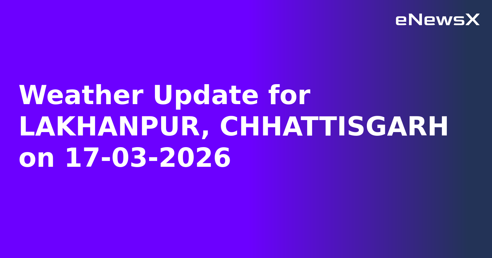 Weather Update for LAKHANPUR, CHHATTISGARH on 17-03-2026