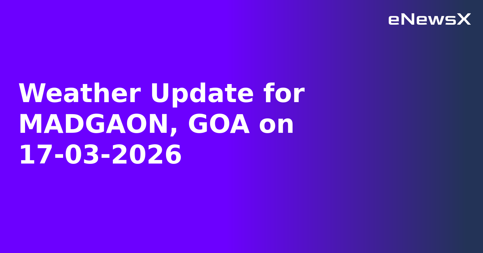 Weather Update for MADGAON, GOA on 17-03-2026