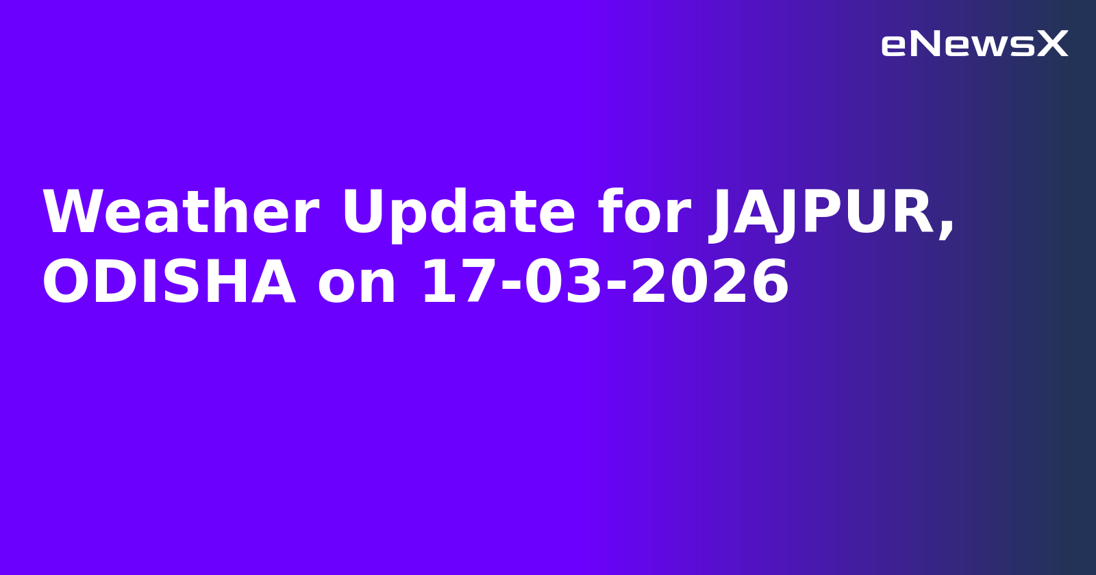 Weather Update for JAJPUR, ODISHA on 17-03-2026