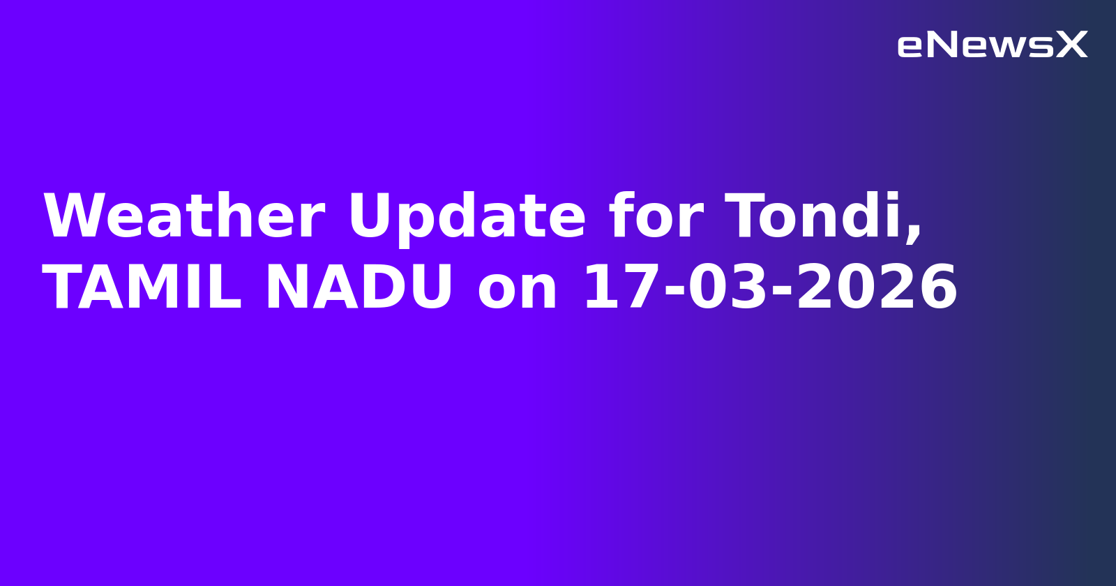 Weather Update for Tondi, TAMIL NADU on 17-03-2026