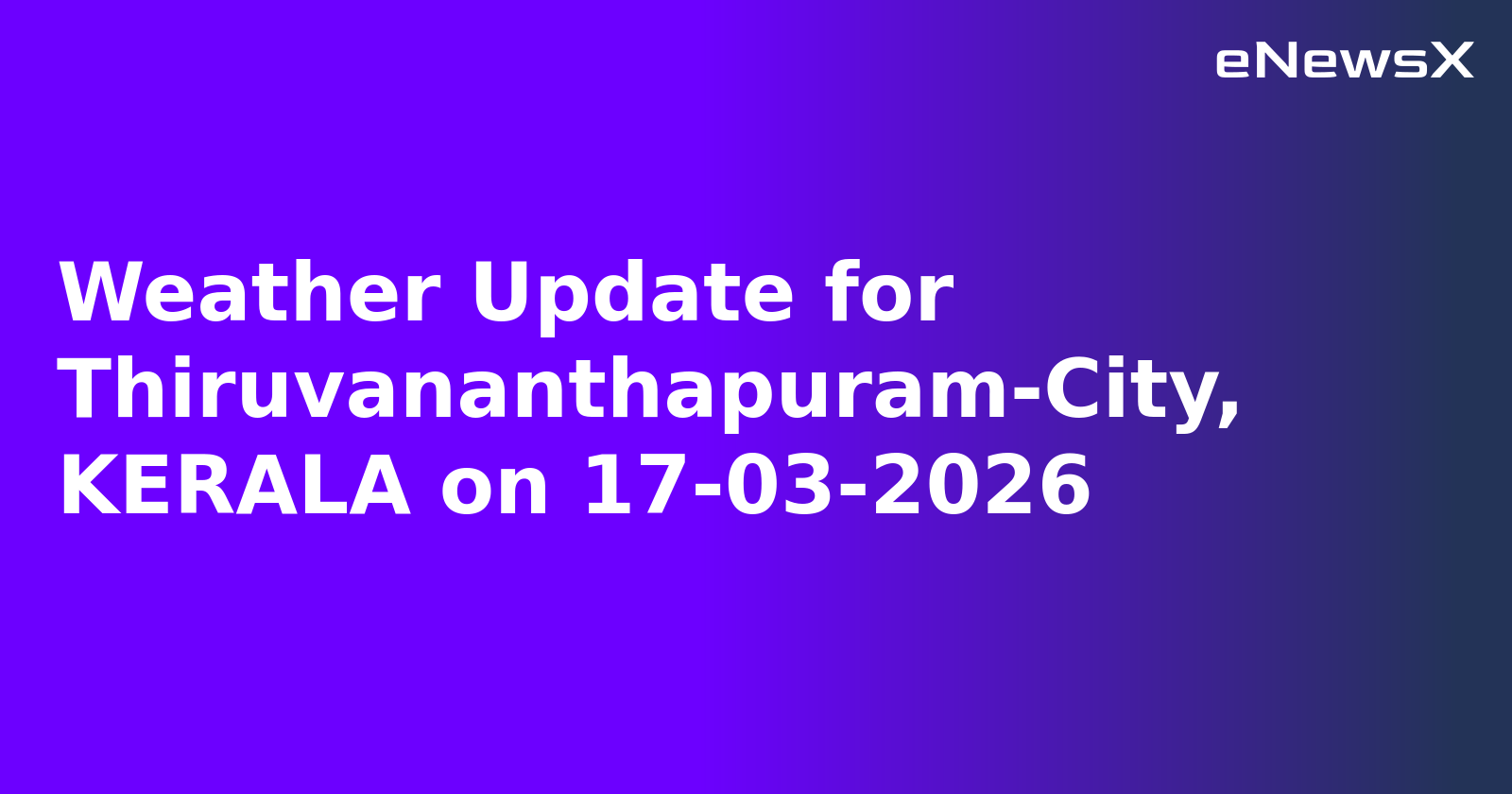 Weather Update for Thiruvananthapuram-City, KERALA on 17-03-2026