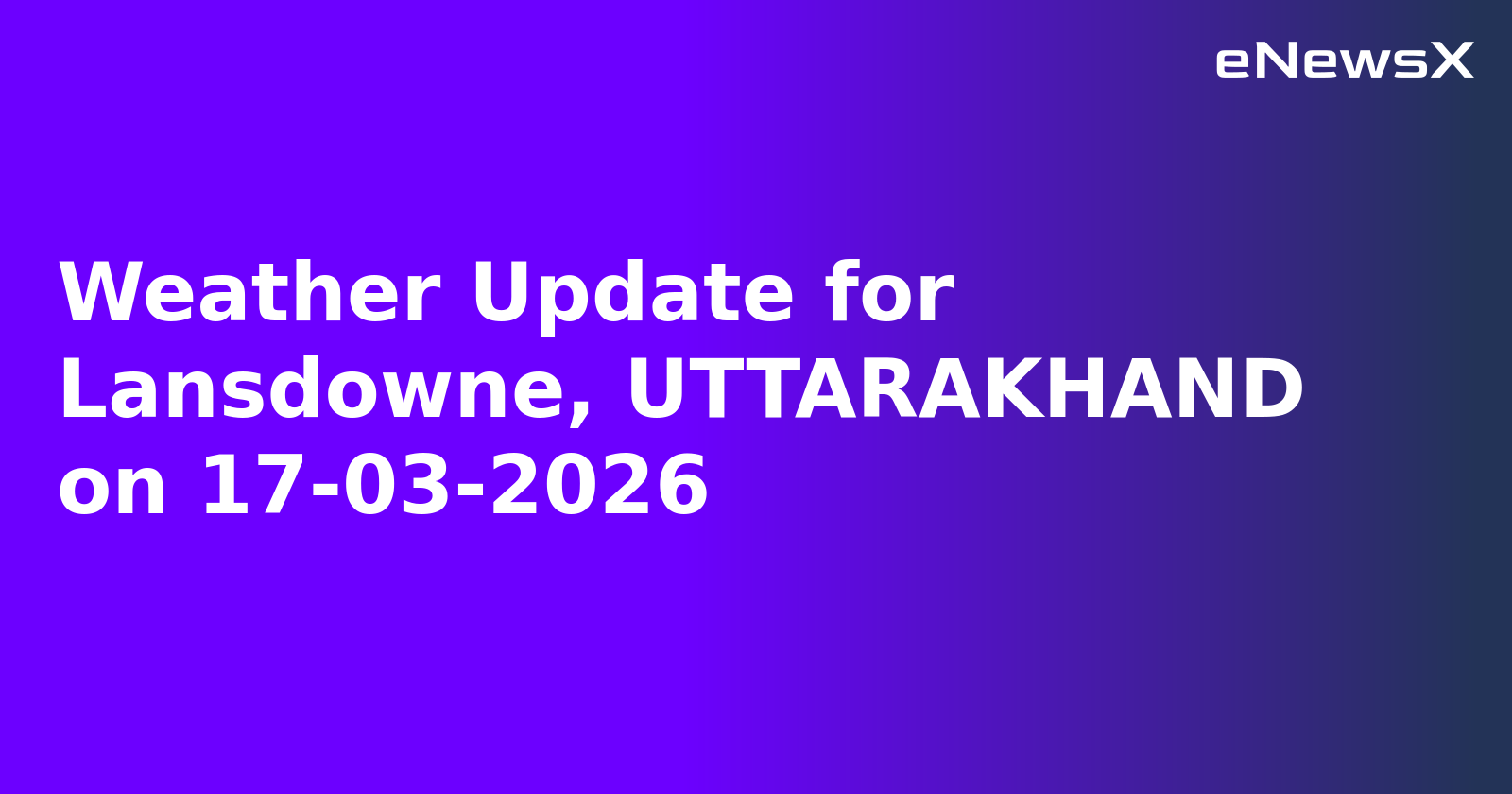 Weather Update for Lansdowne, UTTARAKHAND on 17-03-2026
