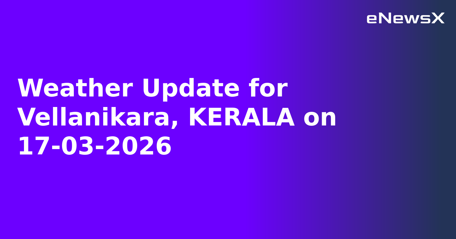 Weather Update for Vellanikara, KERALA on 17-03-2026