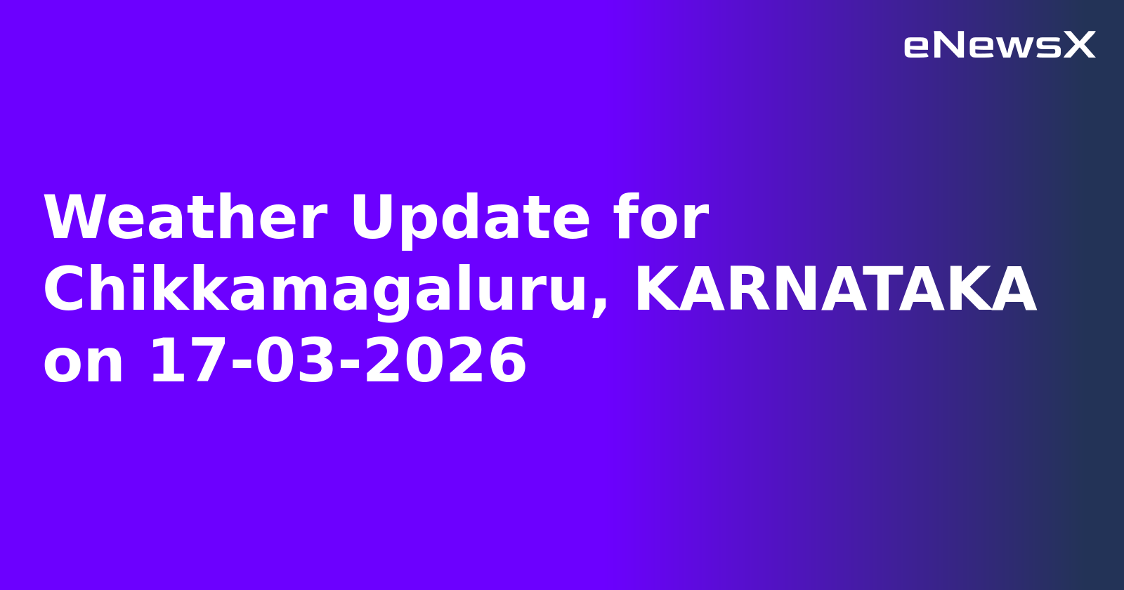Weather Update for Chikkamagaluru, KARNATAKA on 17-03-2026