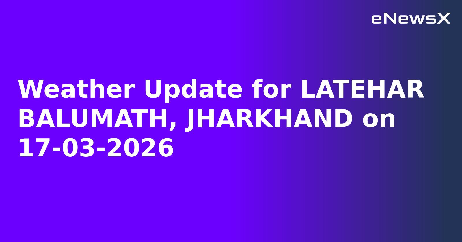 Weather Update for LATEHAR BALUMATH, JHARKHAND on 17-03-2026