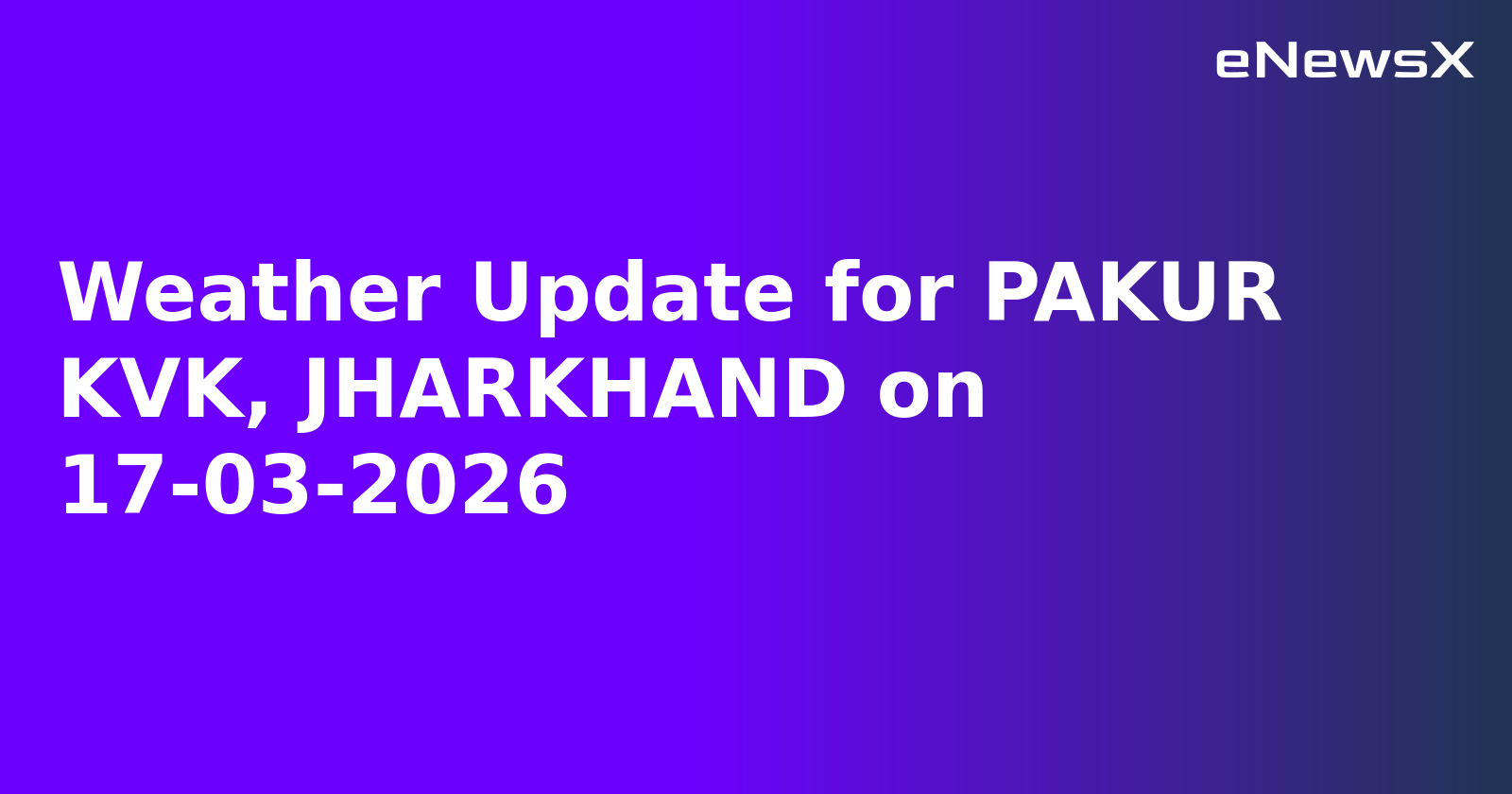 Weather Update for PAKUR KVK, JHARKHAND on 17-03-2026