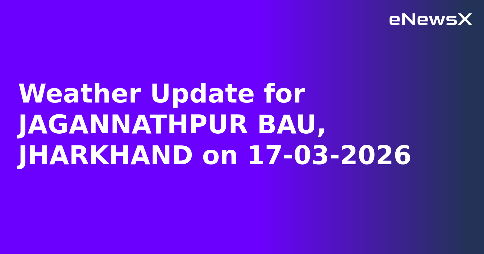 Weather Update for JAGANNATHPUR BAU, JHARKHAND on 17-03-2026