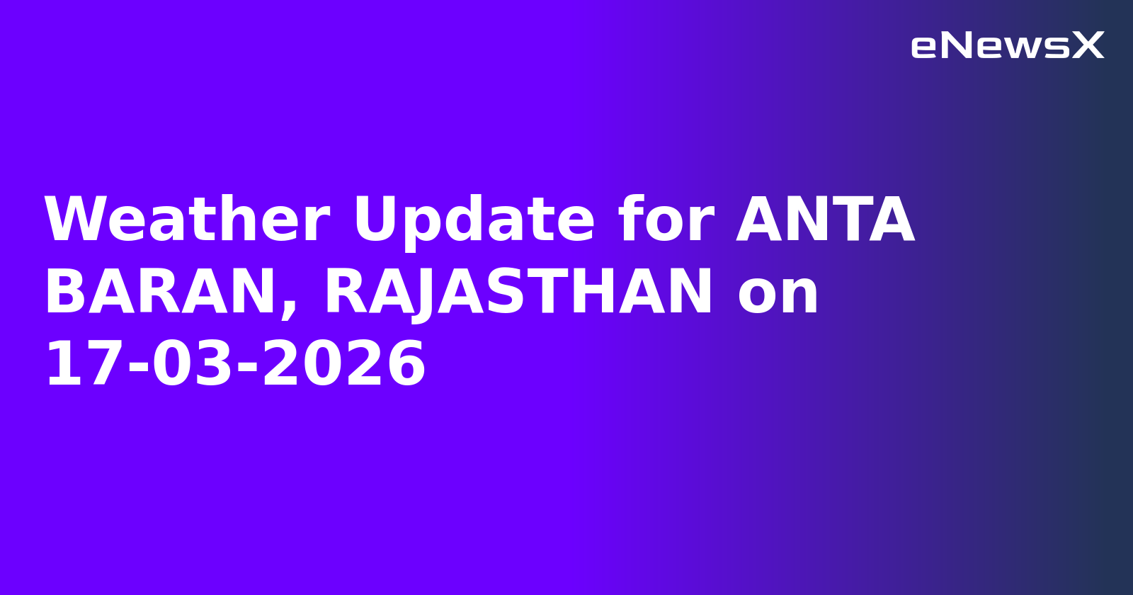 Weather Update for ANTA BARAN, RAJASTHAN on 17-03-2026