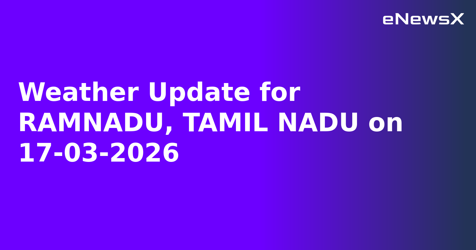 Weather Update for RAMNADU, TAMIL NADU on 17-03-2026