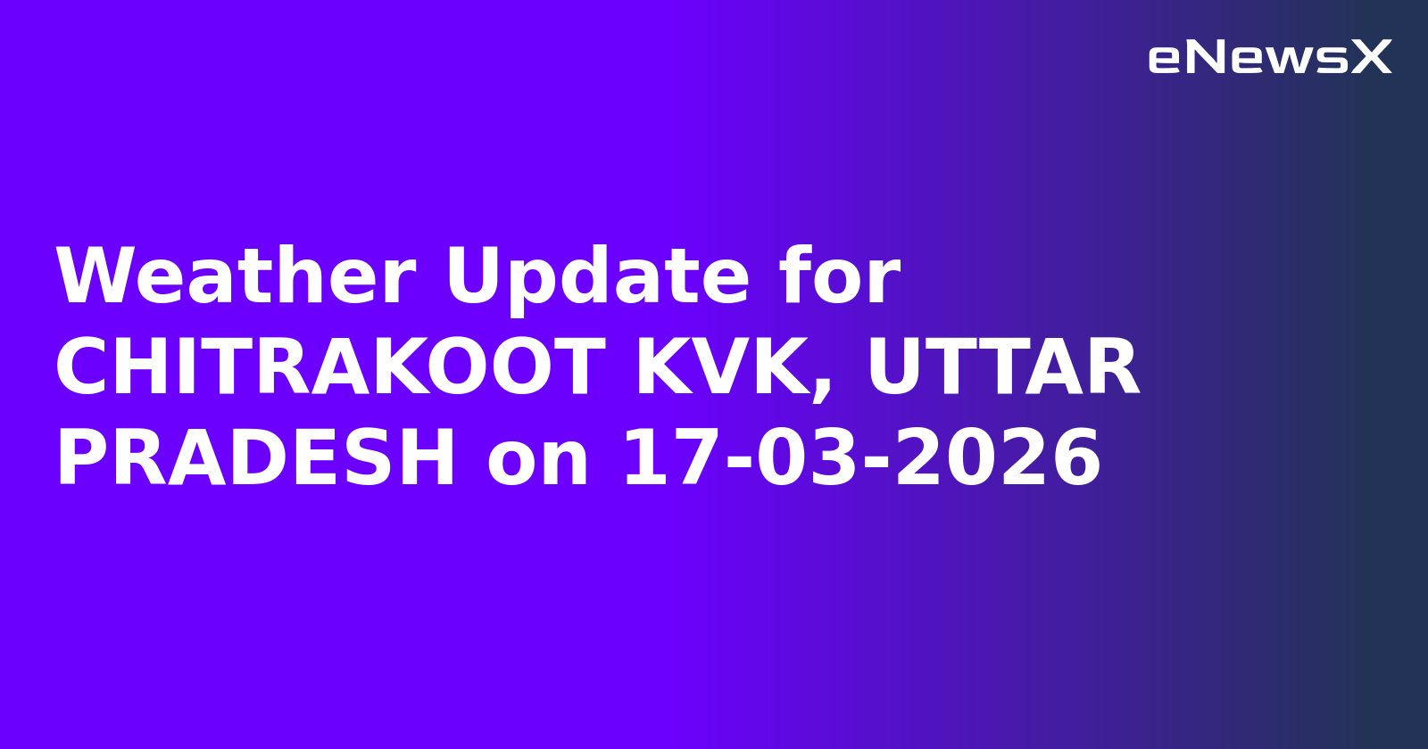 Weather Update for CHITRAKOOT KVK, UTTAR PRADESH on 17-03-2026