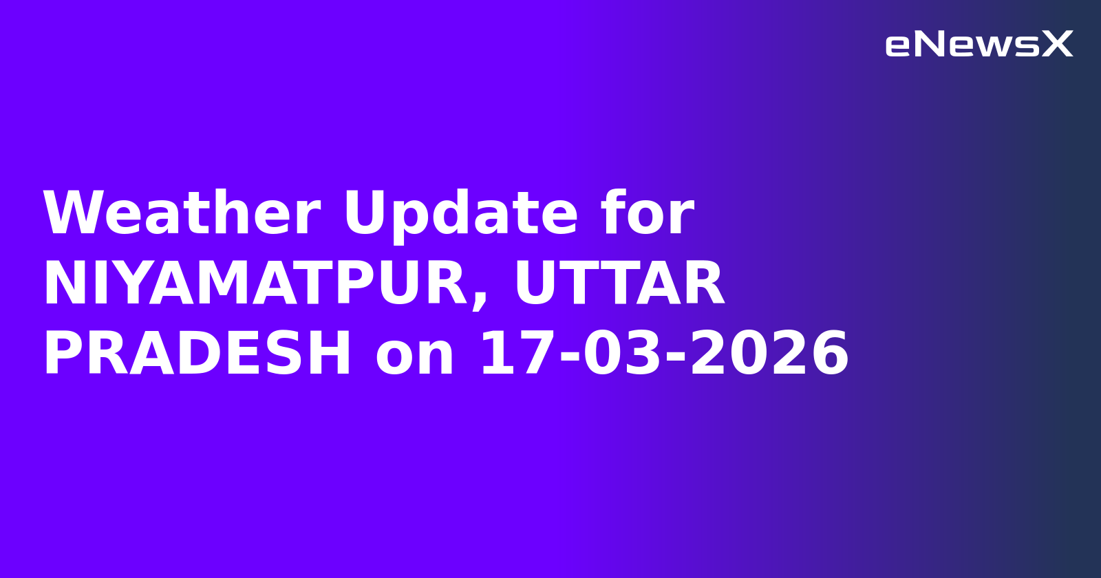 Weather Update for NIYAMATPUR, UTTAR PRADESH on 17-03-2026