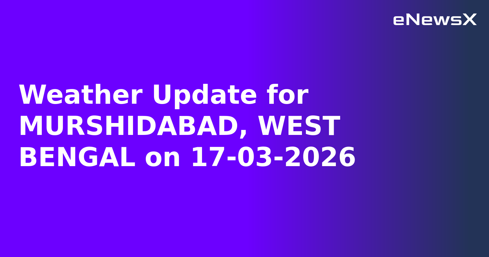Weather Update for MURSHIDABAD, WEST BENGAL on 17-03-2026