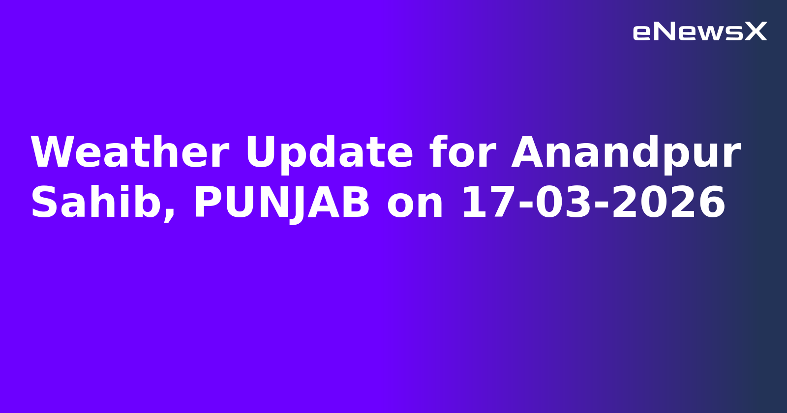 Weather Update for Anandpur Sahib, PUNJAB on 17-03-2026