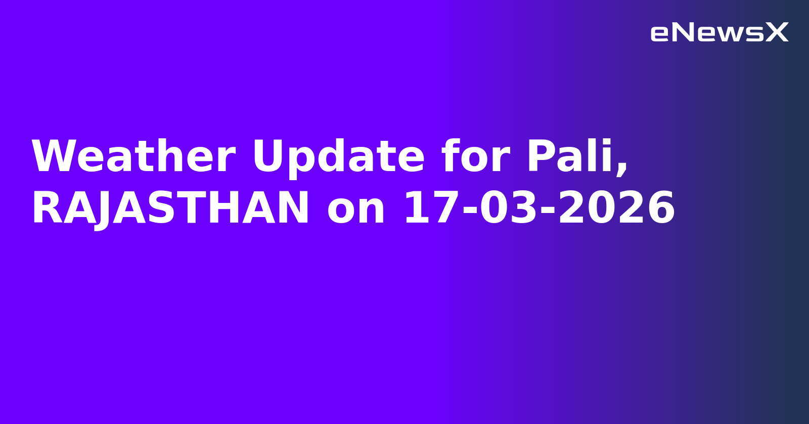 Weather Update for Pali, RAJASTHAN on 17-03-2026