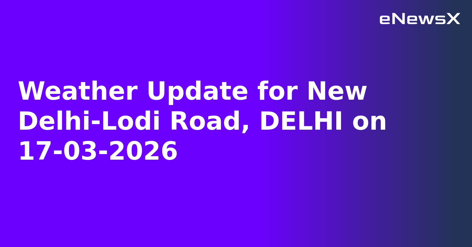 Weather Update for New Delhi-Lodi Road, DELHI on 17-03-2026