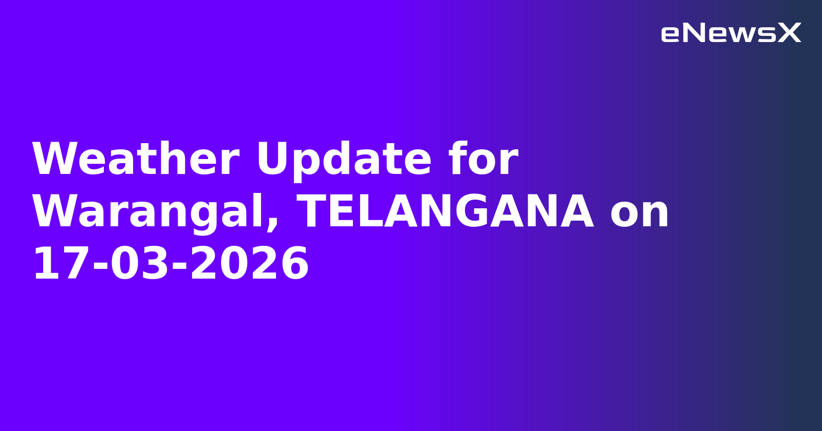 Weather Update for Warangal, TELANGANA on 17-03-2026