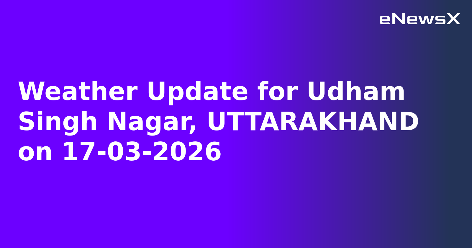 Weather Update for Udham Singh Nagar, UTTARAKHAND on 17-03-2026