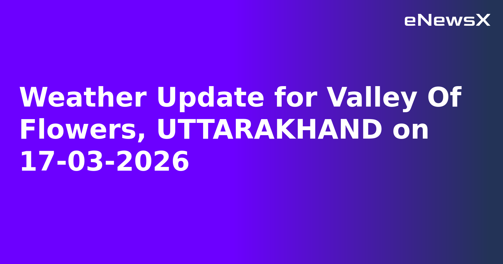 Weather Update for Valley Of Flowers, UTTARAKHAND on 17-03-2026