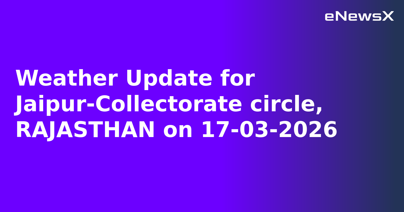 Weather Update for Jaipur-Collectorate circle, RAJASTHAN on 17-03-2026