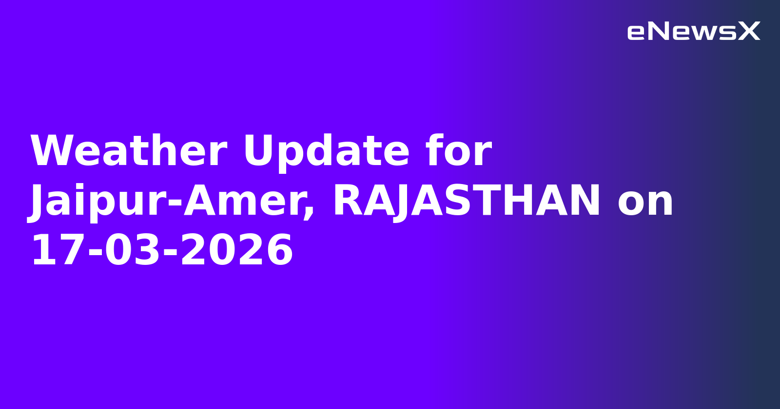 Weather Update for Jaipur-Amer, RAJASTHAN on 17-03-2026