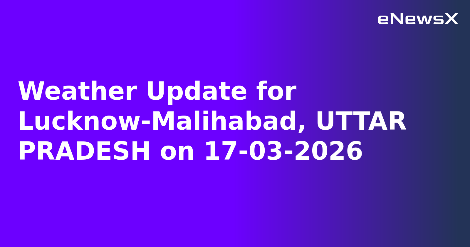 Weather Update for Lucknow-Malihabad, UTTAR PRADESH on 17-03-2026