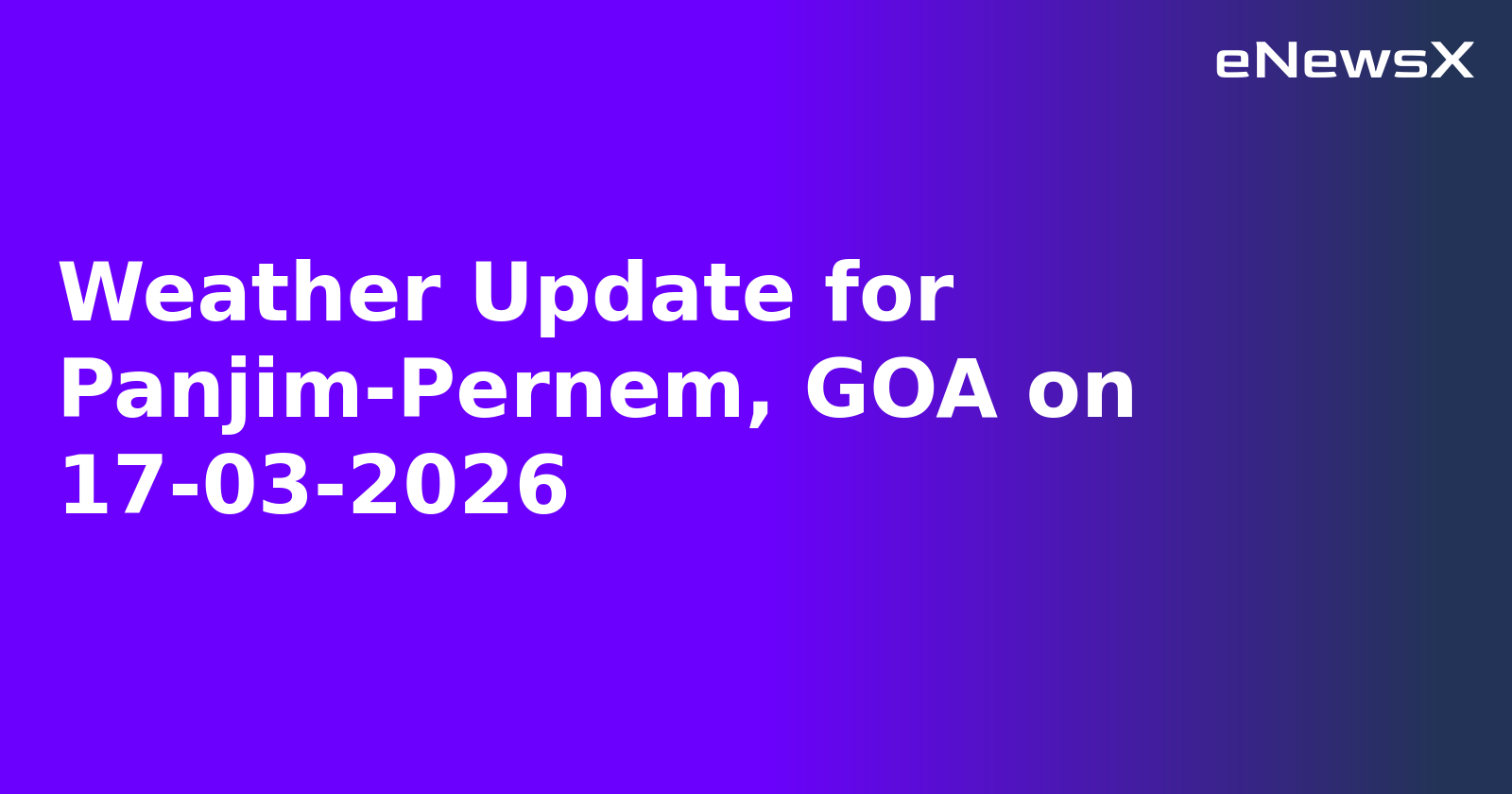 Weather Update for Panjim-Pernem, GOA on 17-03-2026