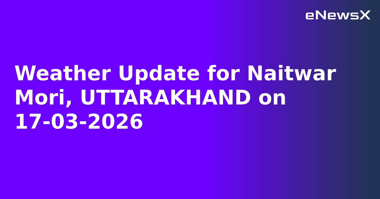 Weather Update for Naitwar Mori, UTTARAKHAND on 17-03-2026