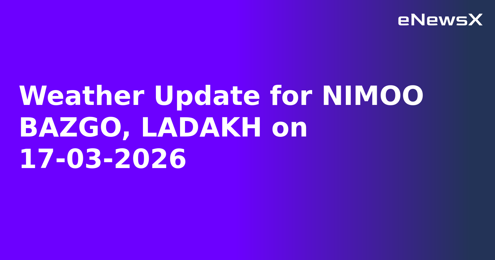 Weather Update for NIMOO BAZGO, LADAKH on 17-03-2026