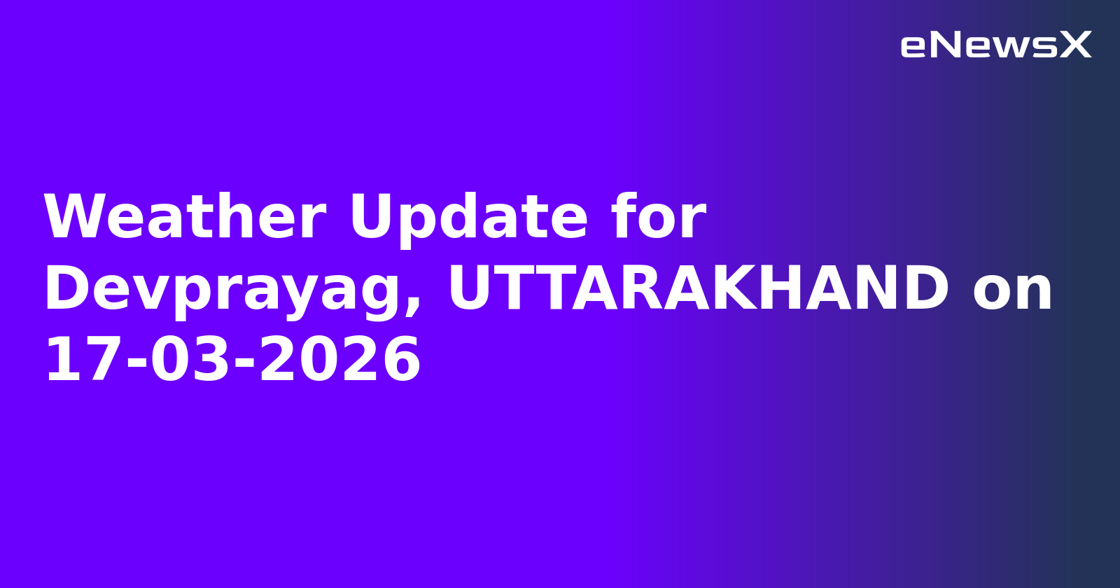 Weather Update for Devprayag, UTTARAKHAND on 17-03-2026