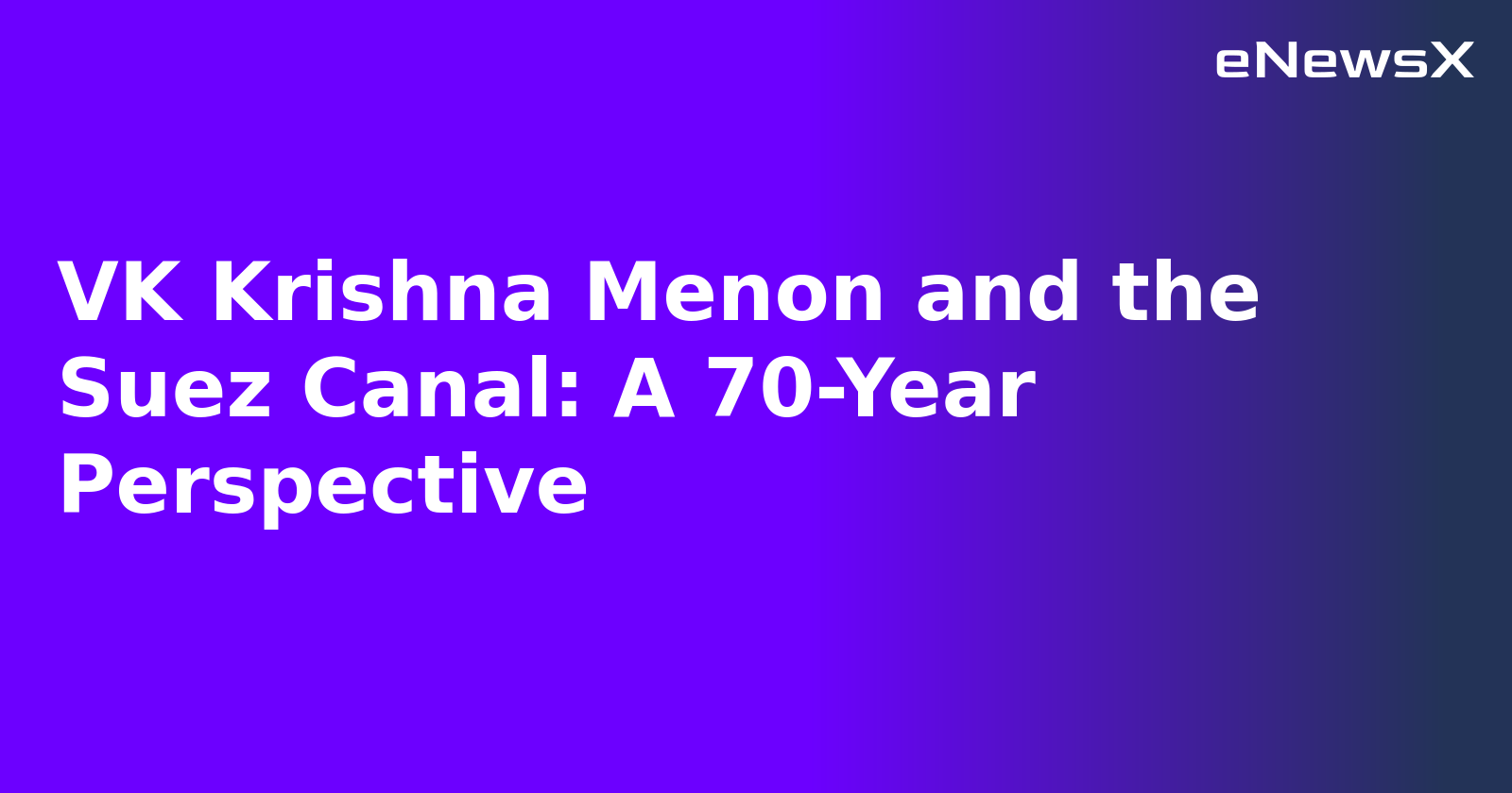 VK Krishna Menon and the Suez Canal: A 70-Year Perspective.webp VK Krishna Menon and the Suez Canal: A 70-Year Perspective.webp
