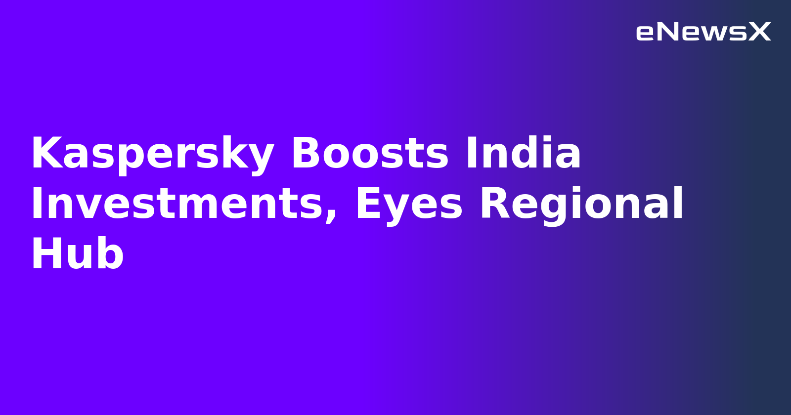 Kaspersky Boosts India Investments, Eyes Regional Hub.webp