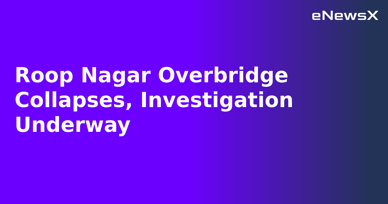 Roop Nagar Overbridge Collapses, Investigation Underway