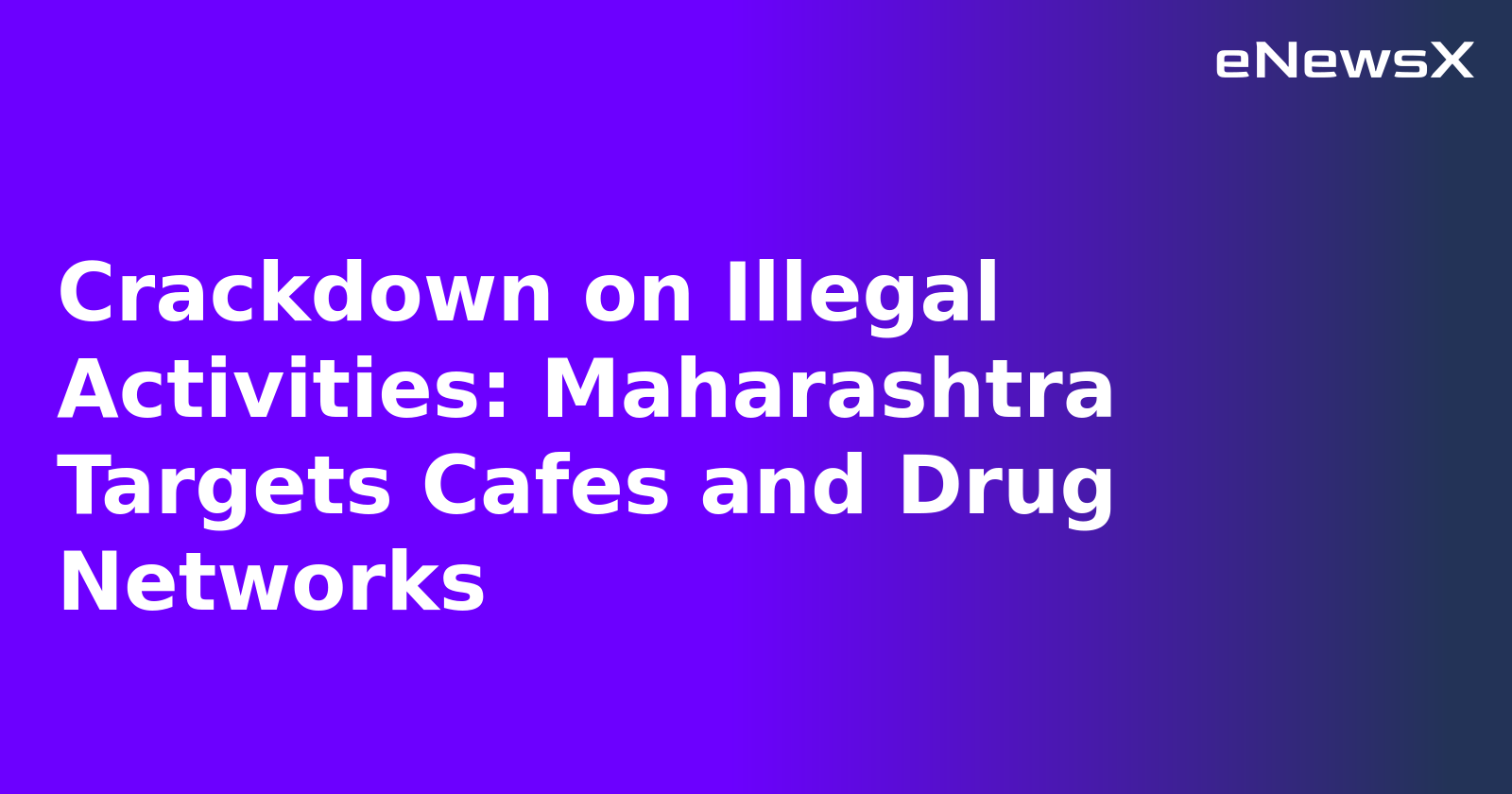 Crackdown on Illegal Activities: Maharashtra Targets Cafes and Drug Networks.webp