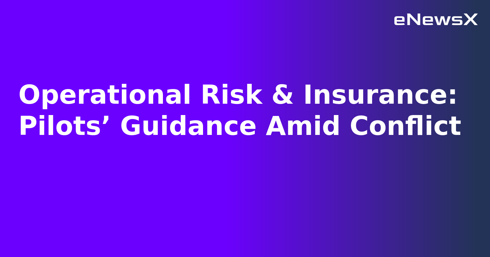 Operational Risk & Insurance: Pilots’ Guidance Amid Conflict.webp