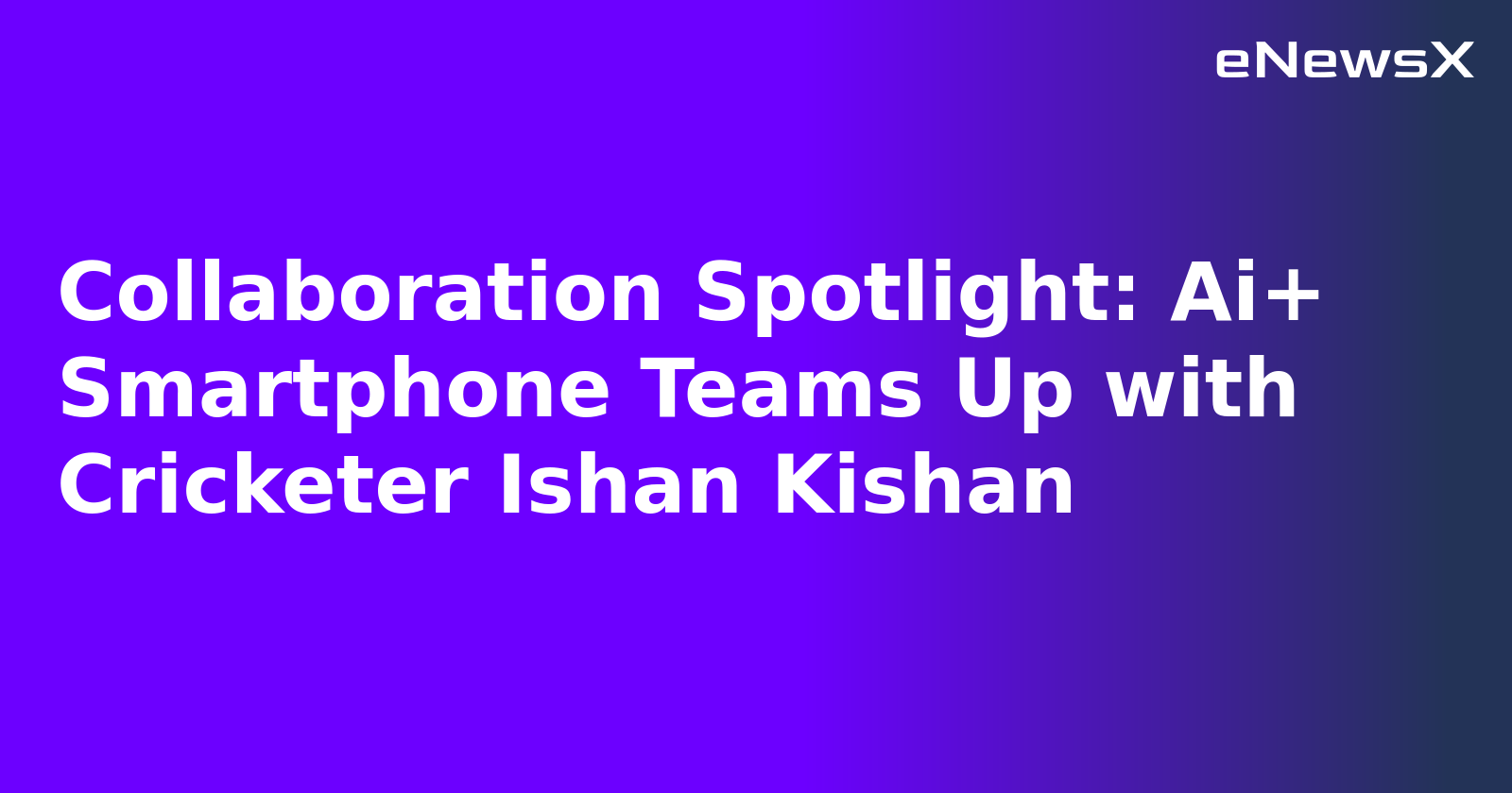Collaboration Spotlight: Ai+ Smartphone Teams Up with Cricketer Ishan Kishan.webp