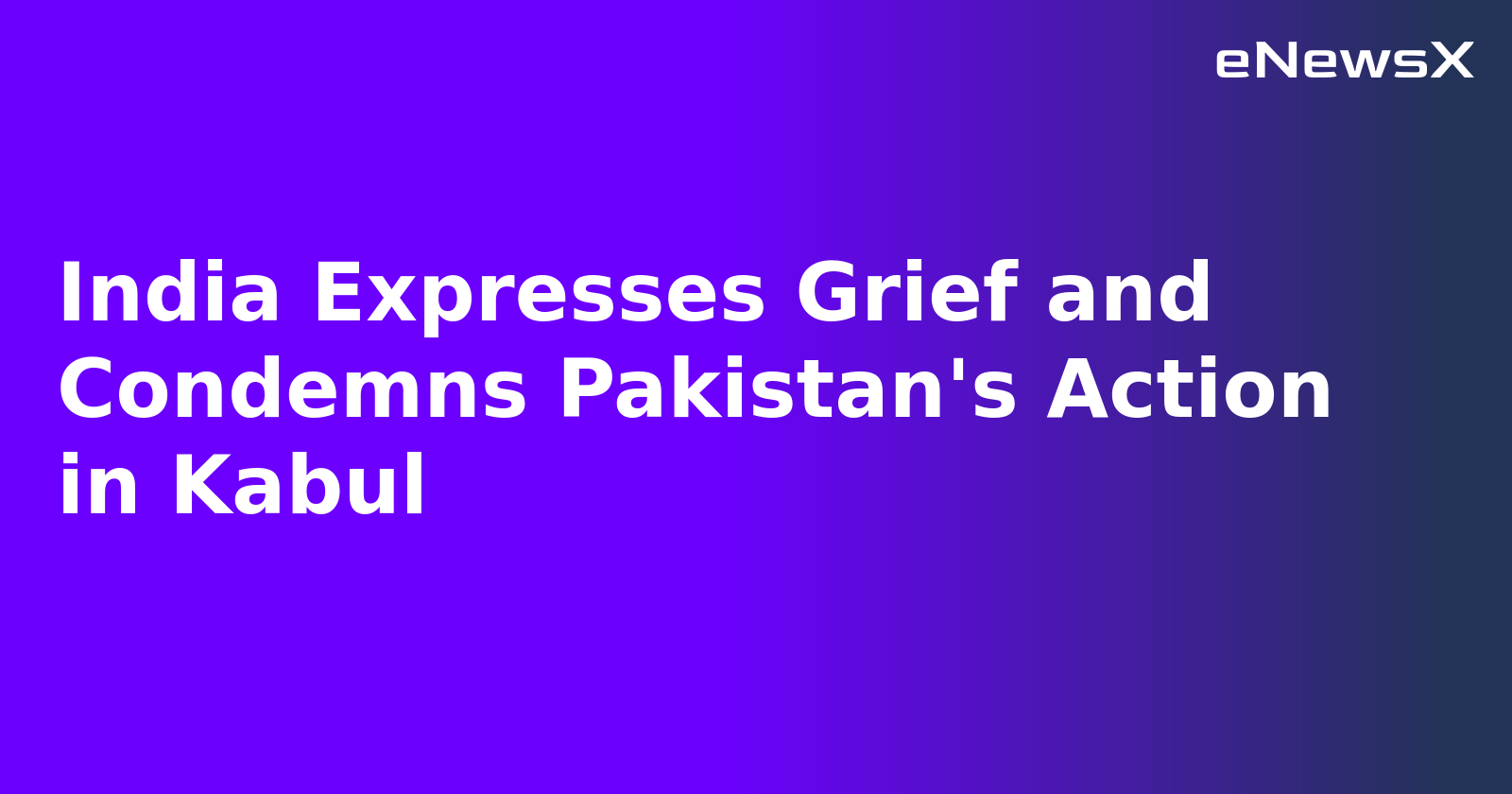 India Expresses Grief and Condemns Pakistan's Action in Kabul
