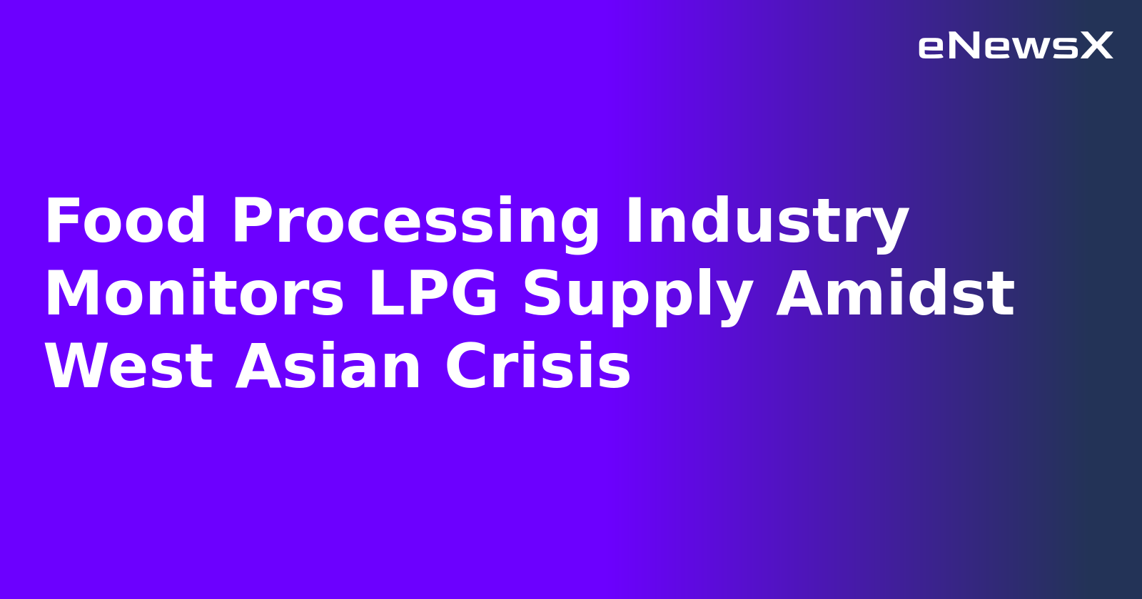 Food Processing Industry Monitors LPG Supply Amidst West Asian Crisis.webp
