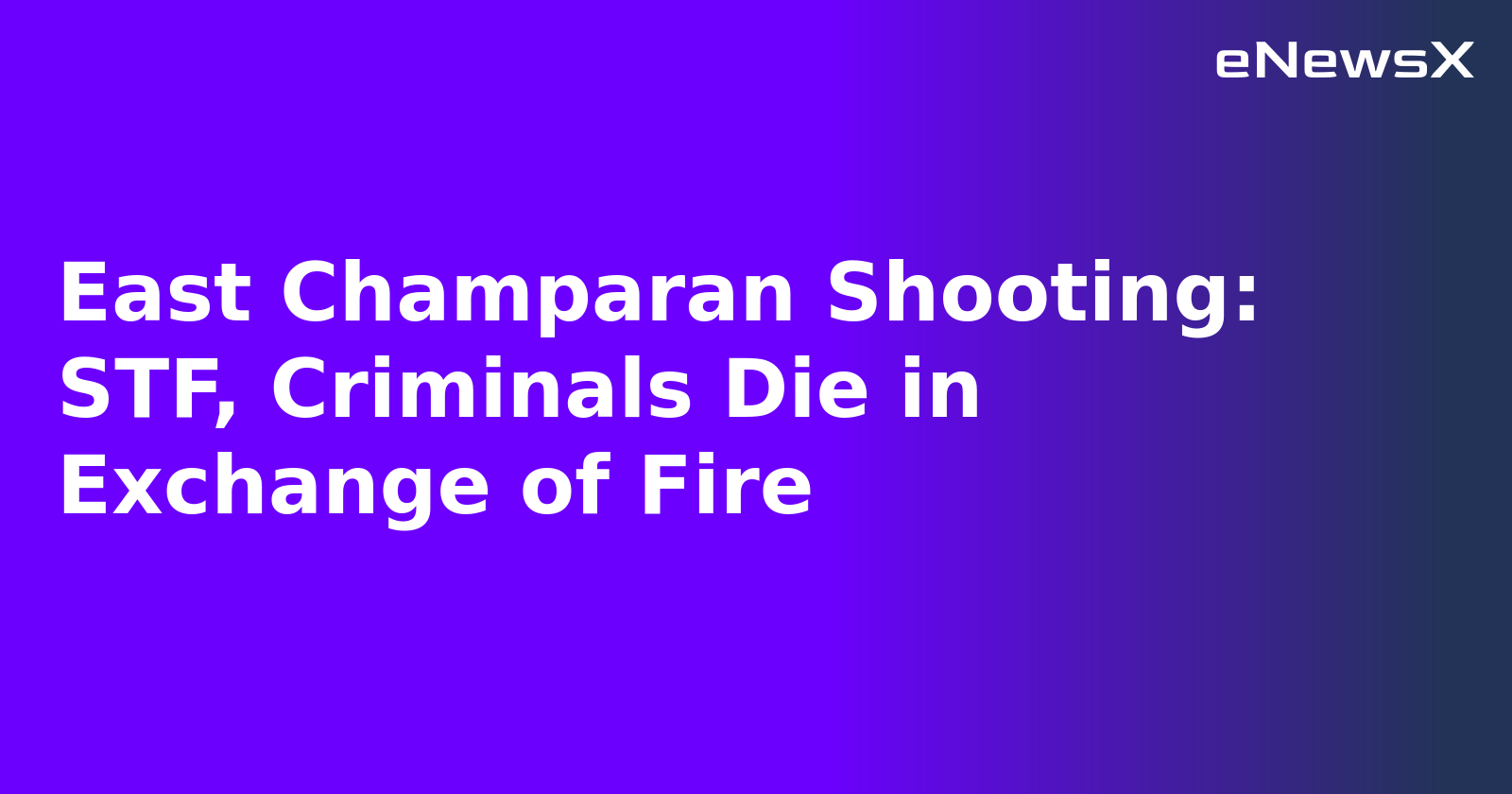 East Champaran Shooting: STF, Criminals Die in Exchange of Fire.webp