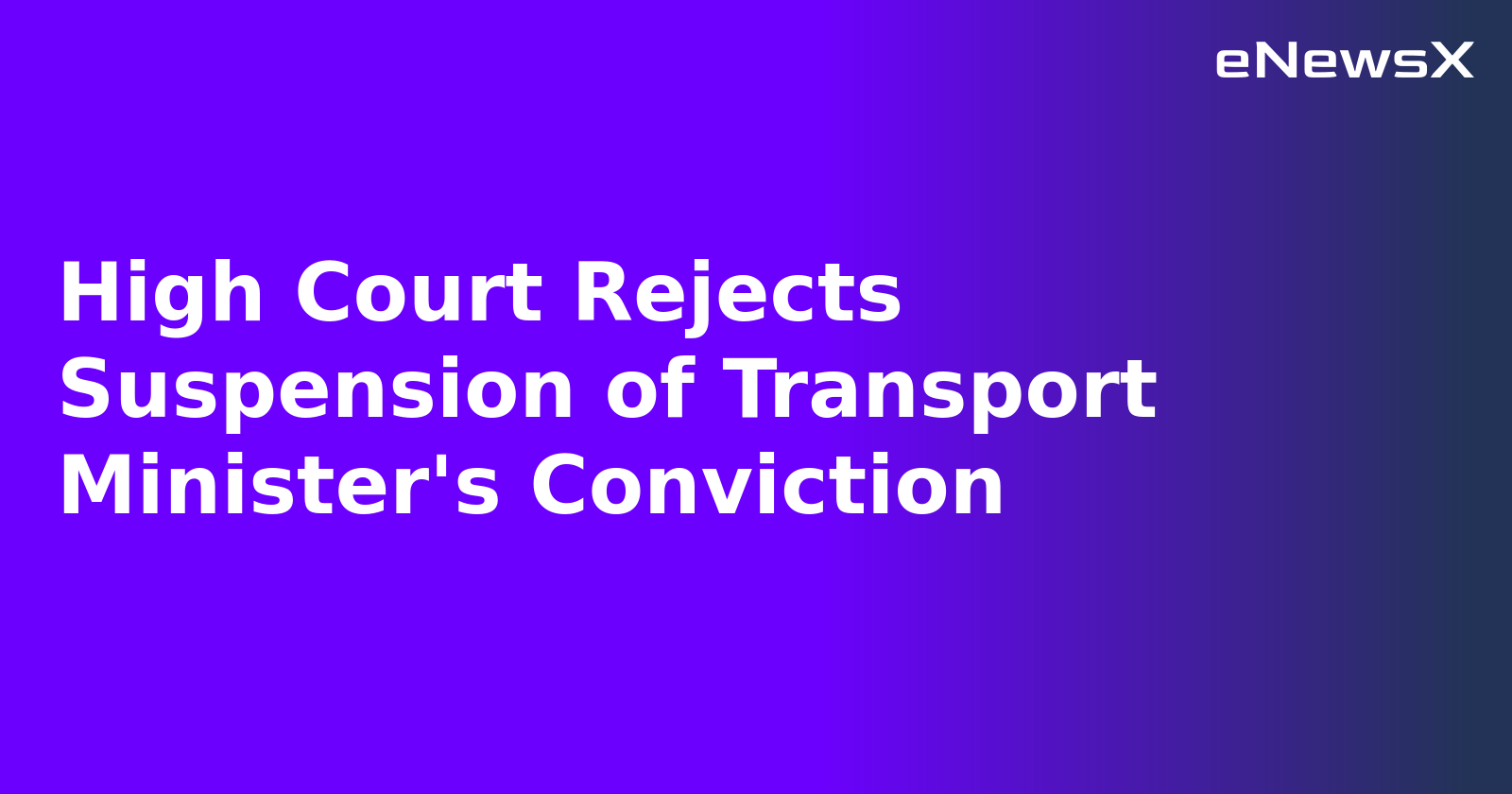 High Court Rejects Suspension of Transport Minister's Conviction.webp