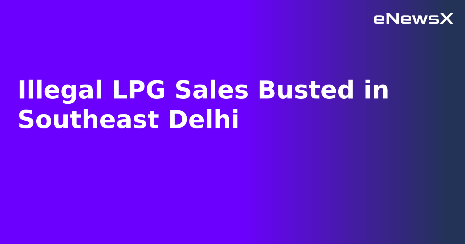 Illegal LPG Sales Busted in Southeast Delhi.webp