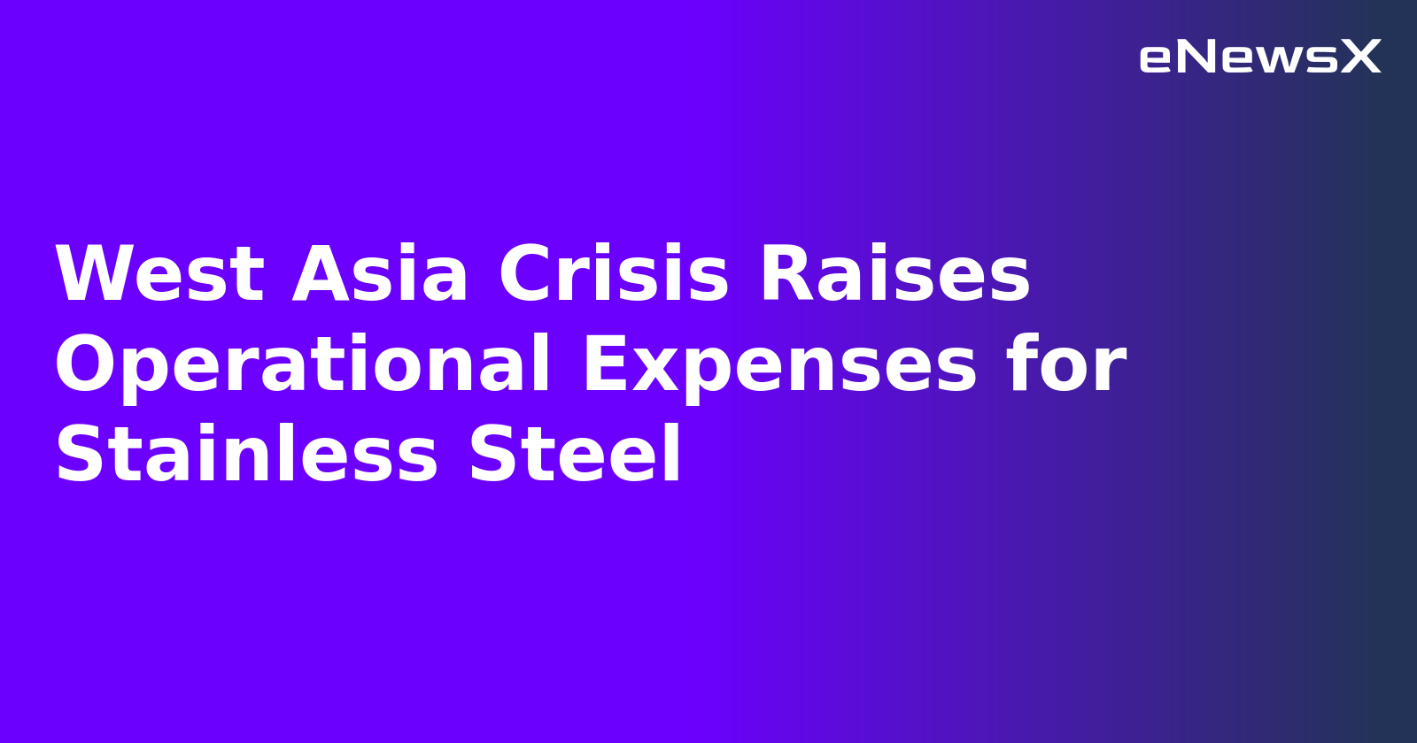 West Asia Crisis Raises Operational Expenses for Stainless Steel.webp