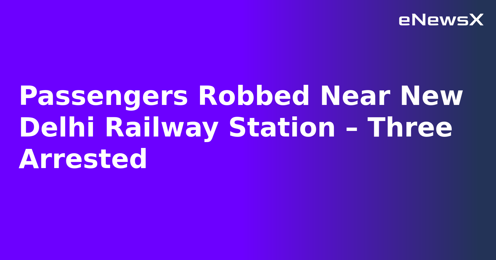 Passengers Robbed Near New Delhi Railway Station – Three Arrested.webp