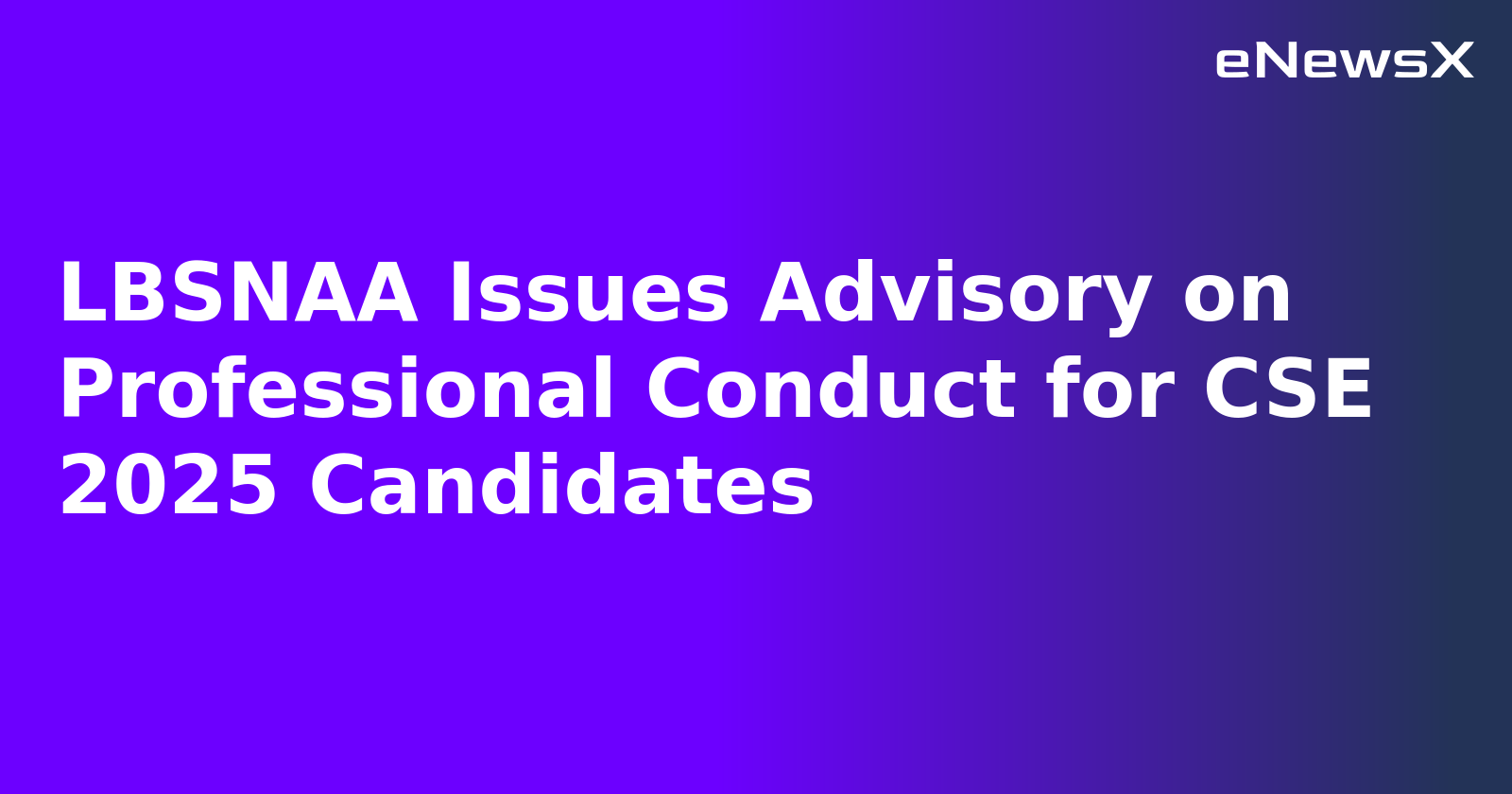 LBSNAA Issues Advisory on Professional Conduct for CSE 2025 Candidates.webp