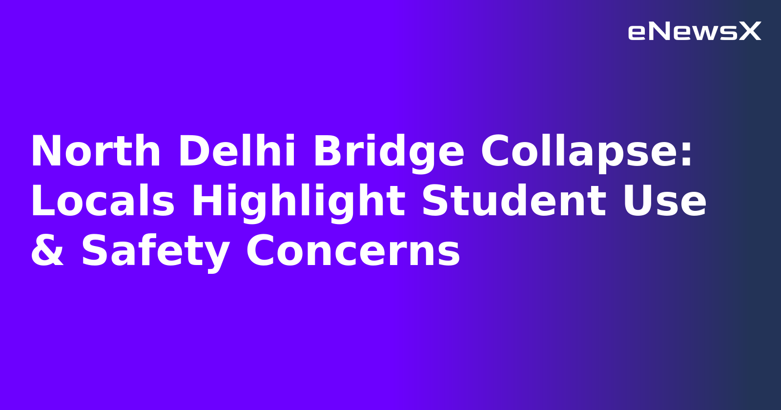 North Delhi Bridge Collapse: Locals Highlight Student Use & Safety Concerns.webp
