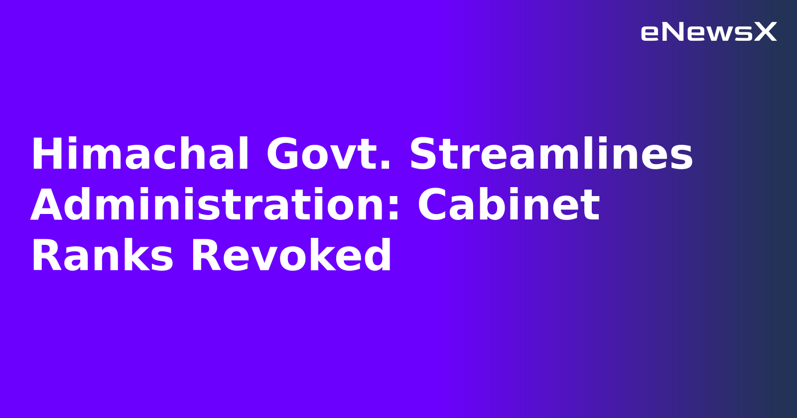 Himachal Govt. Streamlines Administration: Cabinet Ranks Revoked.webp