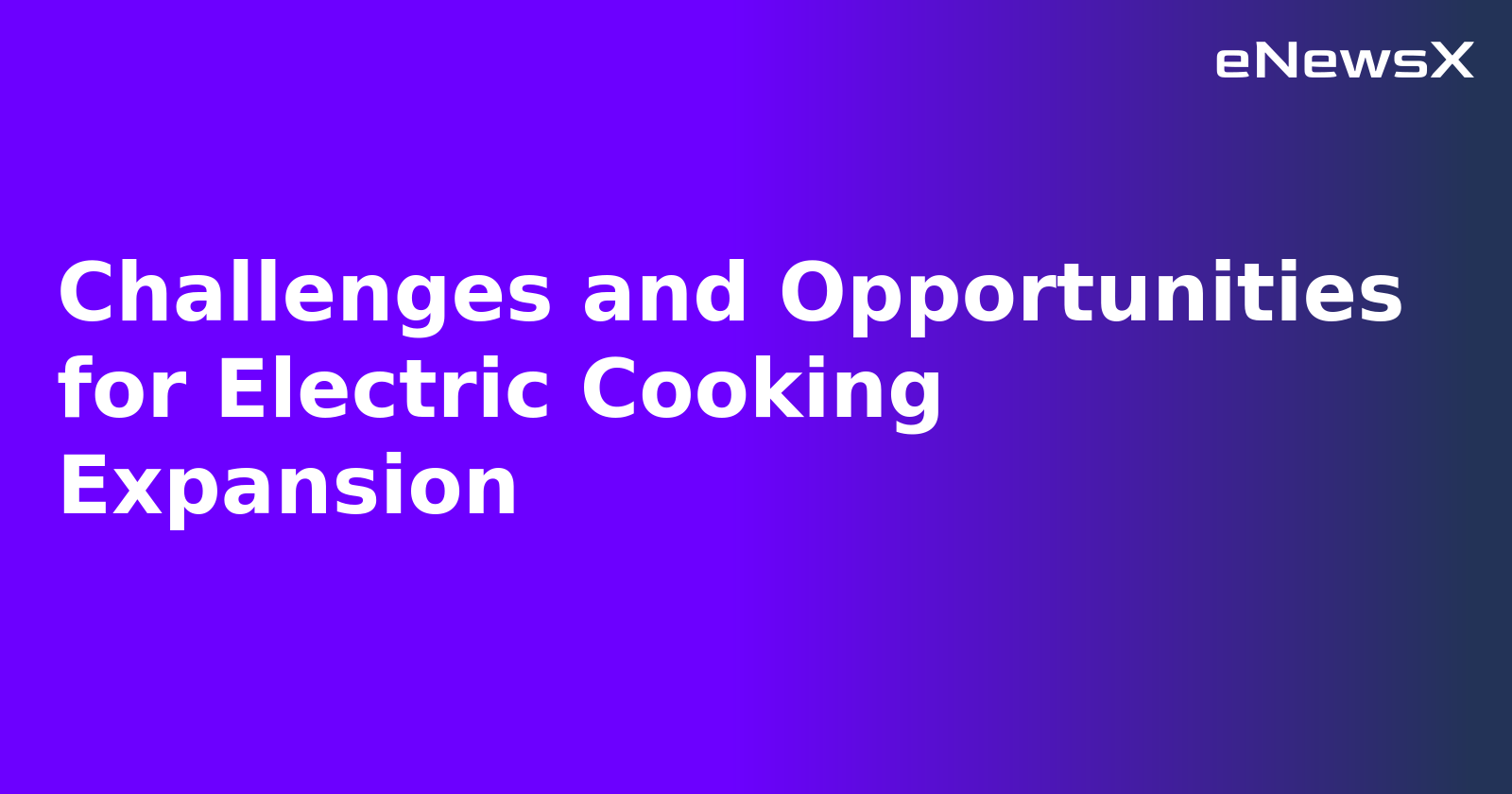 Challenges and Opportunities for Electric Cooking Expansion.webp