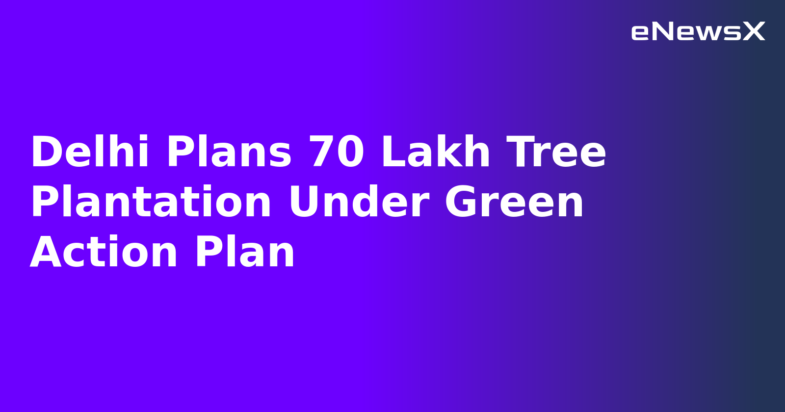 Delhi Plans 70 Lakh Tree Plantation Under Green Action Plan.webp