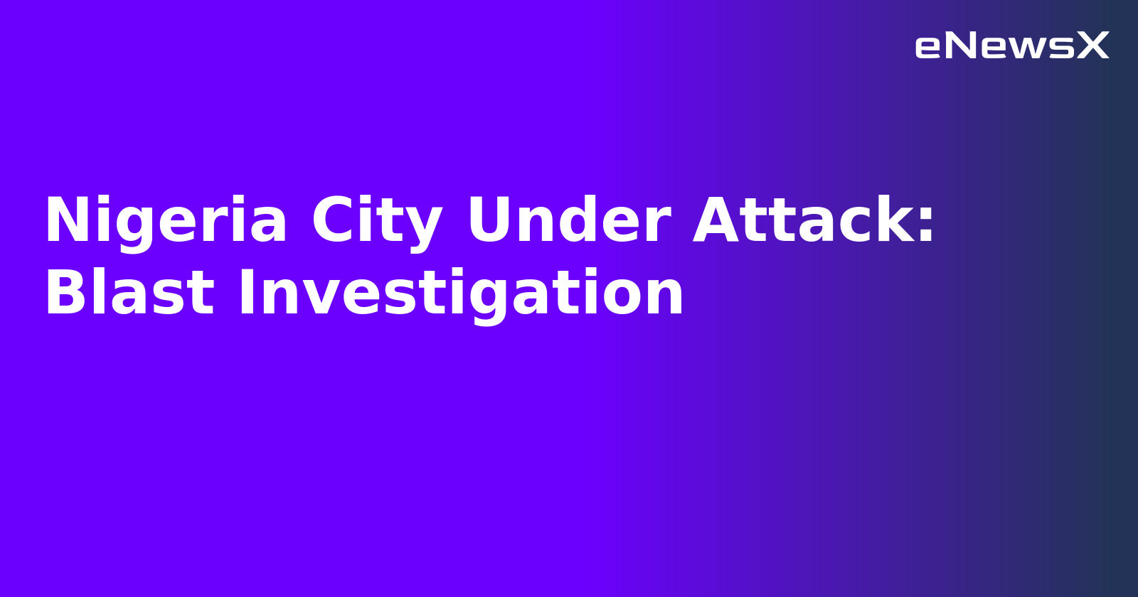 Nigeria City Under Attack: Blast Investigation.webp