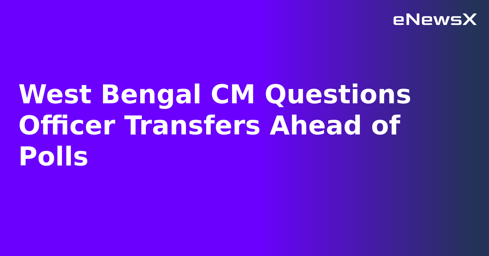 West Bengal CM Questions Officer Transfers Ahead of Polls.webp