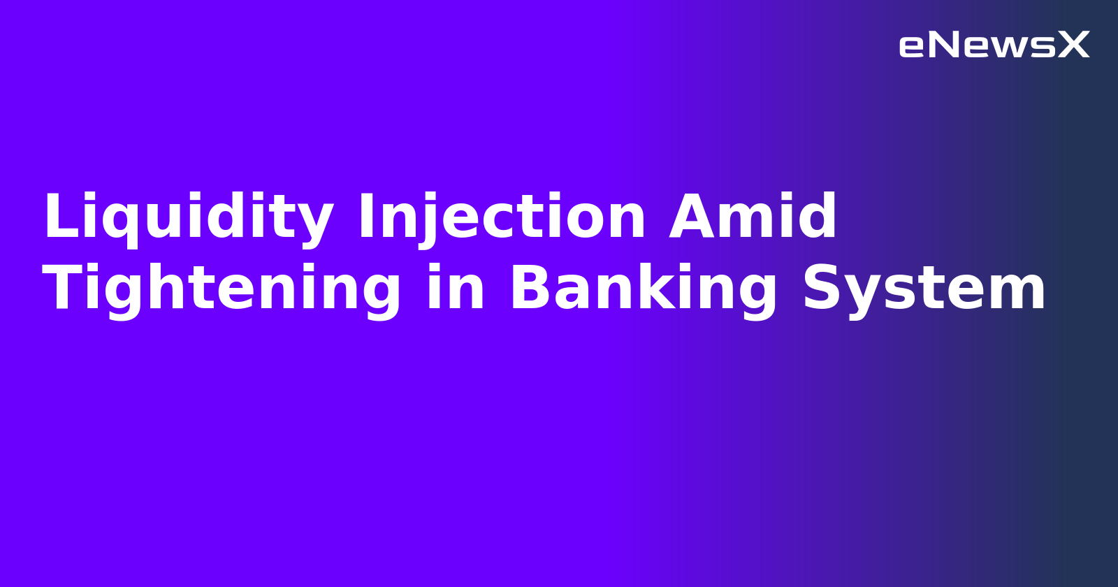 Liquidity Injection Amid Tightening in Banking System.webp